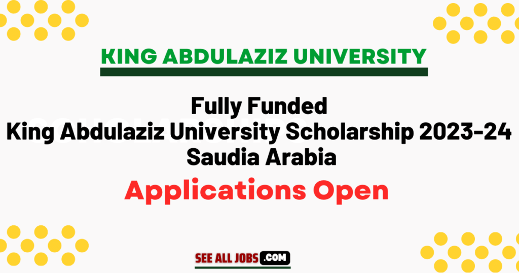 Fully Funded King Abdulaziz University Scholarship 2023-24 In Saudia Arabia